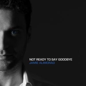 Jamie-AlimoradNot_Ready_To_Say_Goodbye_cover-300x300.jpg