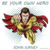 John-Jurney-Be-Your-Own-Hero-Cover.jpg